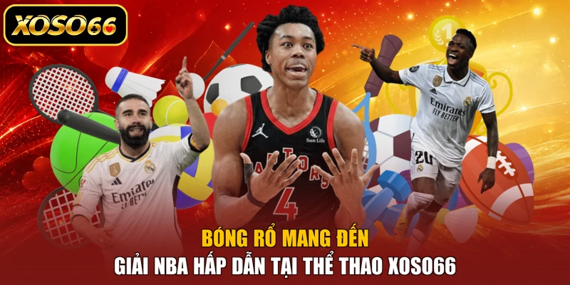 Bóng rổ mang đến giải NBA hấp dẫn tại thể thao XOSO66