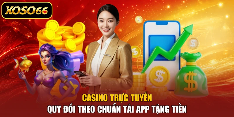 Casino trực tuyến quy đổi theo chuẩn tải app tặng tiền