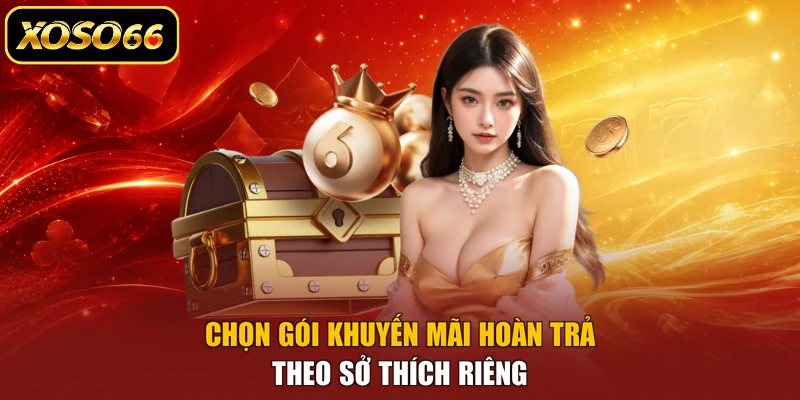Chọn gói khuyến mãi hoàn trả theo sở thích riêng