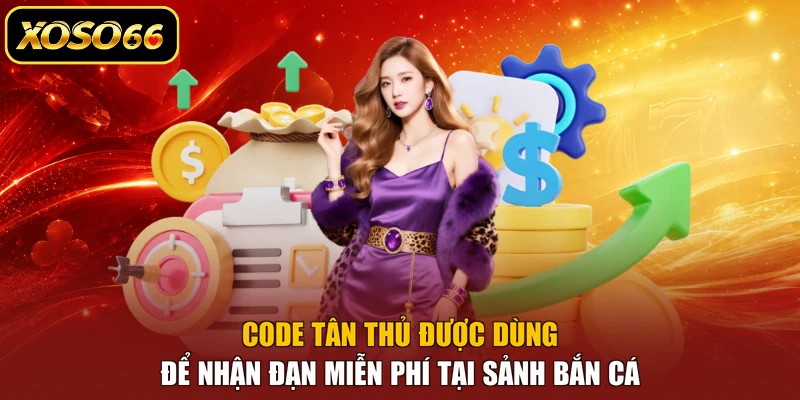 Code tân thủ được dùng để nhận đạn miễn phí tại sảnh bắn cá