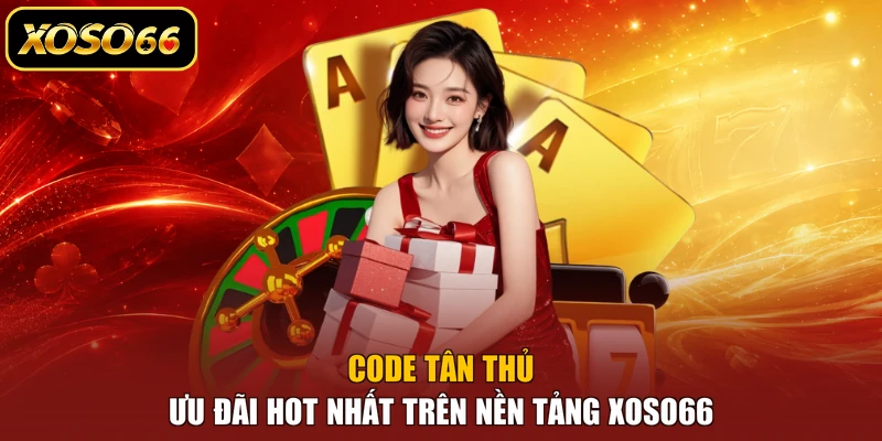 Code Tân Thủ - Ưu Đãi Hot Nhất Trên Nền Tảng XOSO66