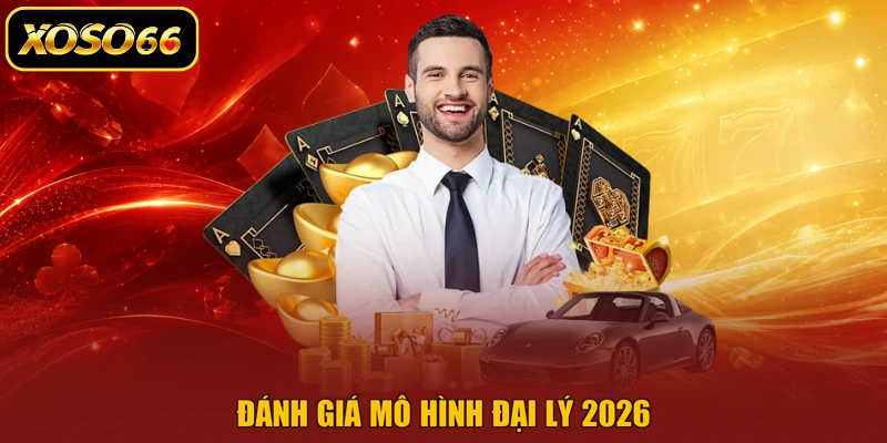 Đánh giá mô hình đại lý 2026