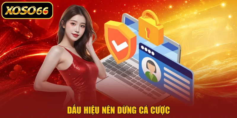 Dấu hiệu nên dừng cá cược