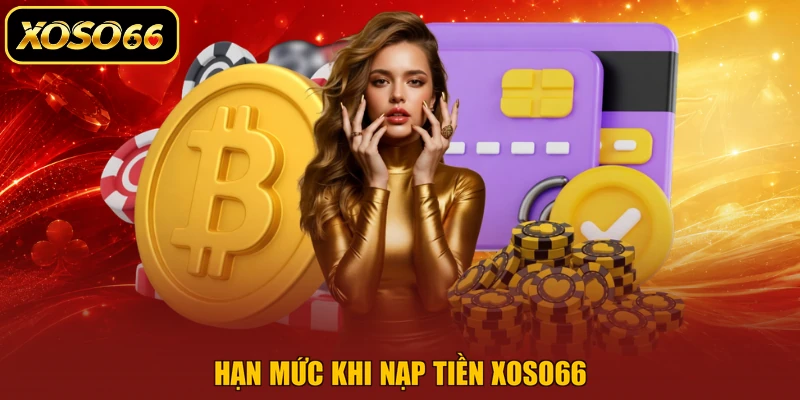 Hạn mức khi nạp tiền XOSO66