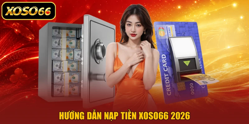 Hướng dẫn nạp tiền XOSO66 2026