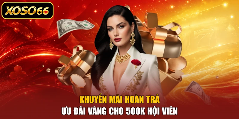 Khuyến Mãi Hoàn Trả - Ưu Đãi Vàng Cho 500K Hội Viên