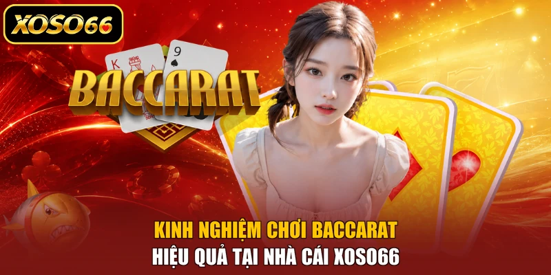 Kinh Nghiệm Chơi Baccarat Hiệu Quả Tại Nhà Cái XOSO66