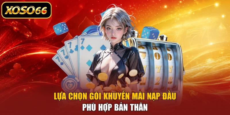 Lựa chọn gói khuyến mãi nạp đầu phù hợp bản thân