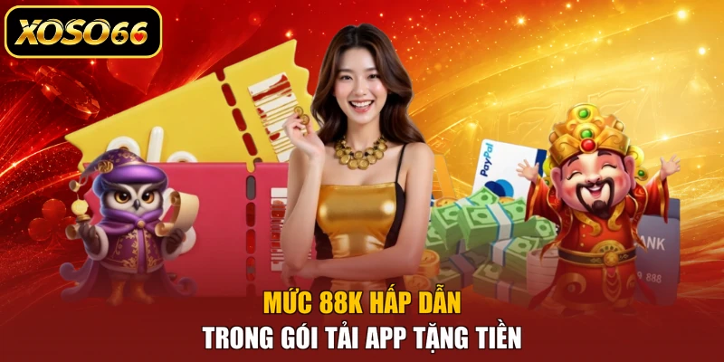 Mức 88K hấp dẫn trong gói tải app tặng tiền