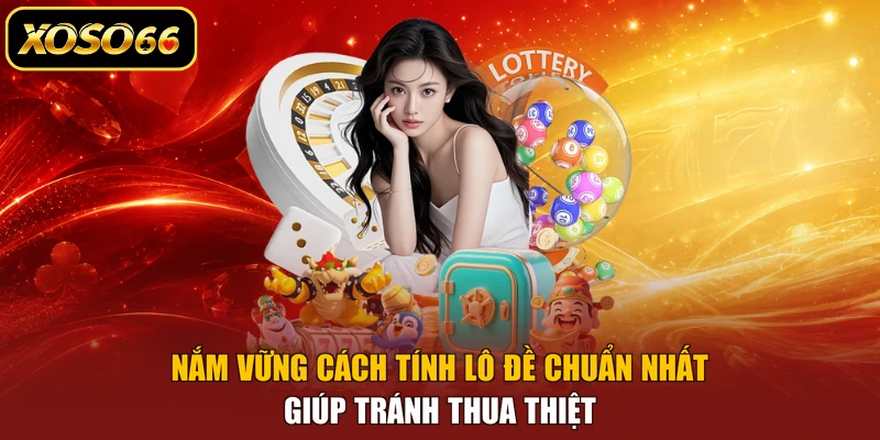 Nắm vững cách tính lô đề chuẩn nhất giúp tránh thua thiệt