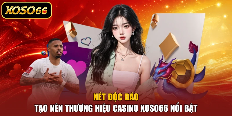 Nét độc đáo tạo nên thương hiệu Casino XOSO66 nổi bật