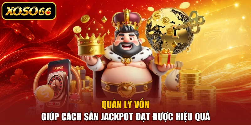 Quản lý vốn giúp cách săn jackpot đạt được hiệu quả