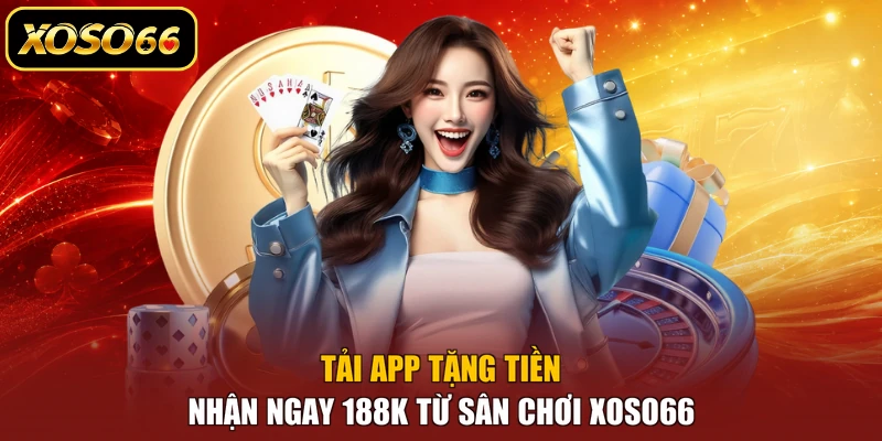 Tải App Tặng Tiền - Nhận Ngay 188K Từ Sân Chơi XOSO66