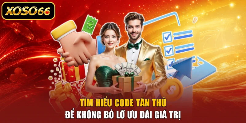 Tìm hiểu code tân thủ để không bỏ lỡ ưu đãi giá trị