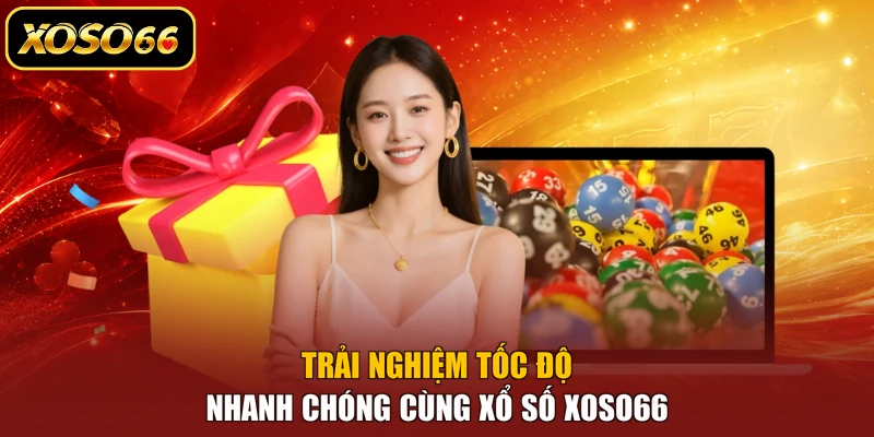 Trải nghiệm tốc độ nhanh chóng cùng xổ số XOSO66