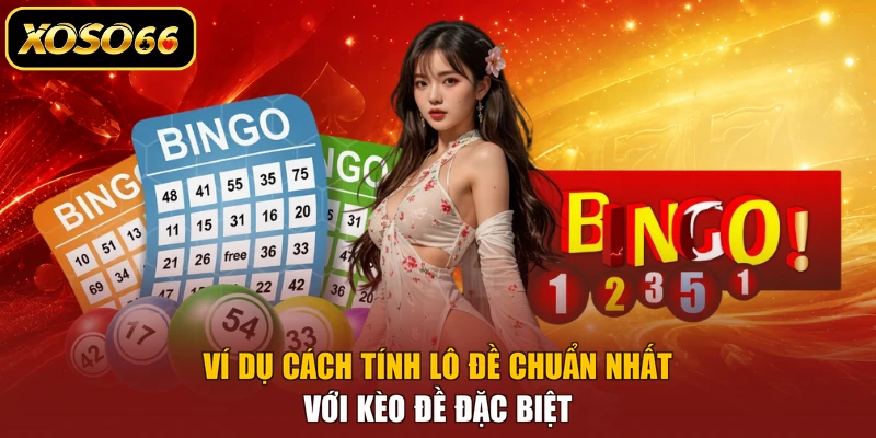 Ví dụ cách tính lô đề chuẩn nhất với kèo đề đặc biệt