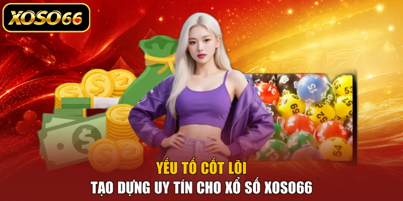 Yếu tố cốt lõi tạo dựng uy tín cho xổ số XOSO66